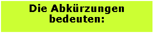 Textfeld: Die Abk�rzungenbedeuten: